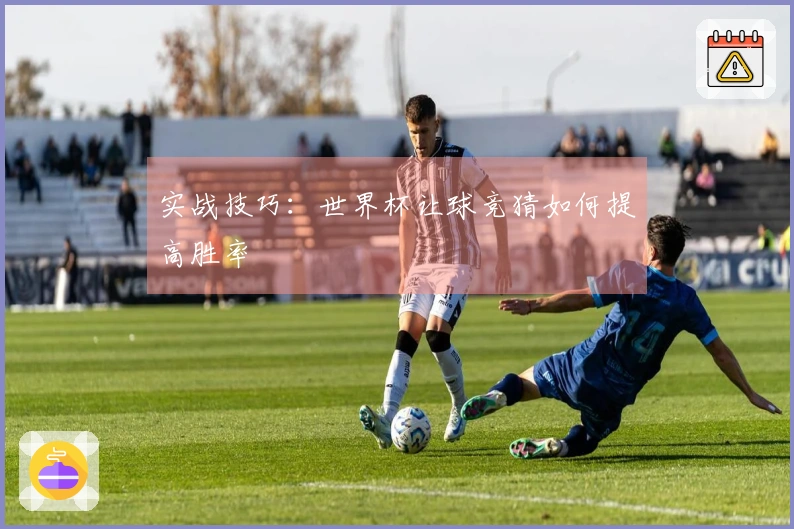 实战技巧：世界杯让球竞猜如何提高胜率
